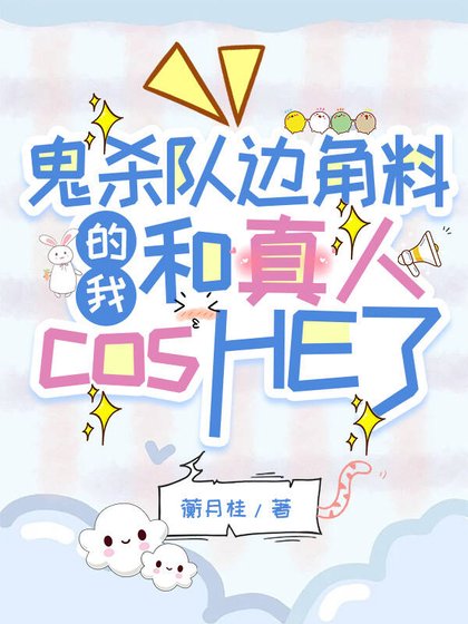 (鬼灭同人)鬼杀队边角料的我和真人cosHE了